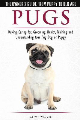 Pugs - The Owner's Guide from Puppy to Old Age - Choosing, Caring for, Grooming, Health, Training and Understanding Your Pug Dog or Puppy (hftad)