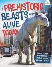 If Prehistoric Beasts Were Alive Today (inbunden)