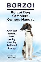 Borzoi. Borzoi Dog Complete Owners Manual. Borzoi book for care, costs, feeding, grooming, health and training. (hftad)