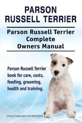 Parson Russell Terrier. Parson Russell Terrier Complete Owners Manual. Parson Russell Terrier book for care, costs, feeding, grooming, health and training. (inbunden)