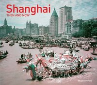 Shanghai Then and Now (R) (inbunden)