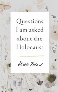 Questions I Am Asked About the Holocaust (inbunden)