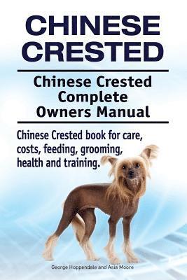 Chinese Crested. Chinese Crested Complete Owners Manual. Chinese Crested book for care, costs, feeding, grooming, health and training. (inbunden)
