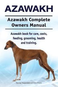 Azawakh. Azawakh Complete Owners Manual. Azawakh book for care, costs, feeding, grooming, health and training. (hftad)