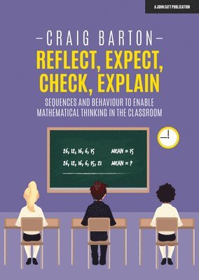 Reflect, Expect, Check, Explain: Sequences and behaviour to enable mathematical thinking in the classroom (häftad)