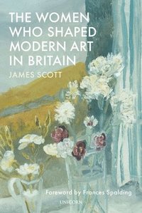 The Women who Shaped Modern Art in Britain (inbunden)