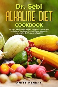 Dr Sebi Alkaline Diet Cookbook 100 Easy Alkaline Diet Recipes For Detox Cleanse And Revitalizing Your Body The Nutritional Guide With Easy Alkali Aniys Hendry J Haftad 9781914112386 Bokus