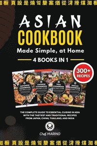 ASIAN COOKBOOK Made Simple, at Home 4 Books in 1 The Complete Guide to