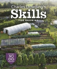 Charles Dowding's Skills For Growing (inbunden)
