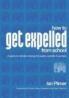 How to Get Expelled from School: A Guide to Climate Change for Pupils, Parents and Punters (h�ftad)