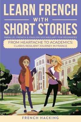 Learn French With Short Stories - Parallel French & English Vocabulary for Beginners. From Heartache to Academics (hftad)