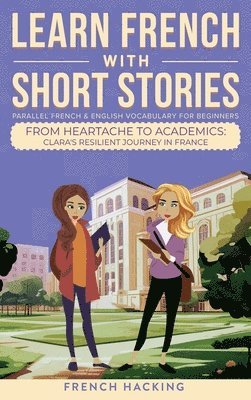 Learn French With Short Stories - Parallel French & English Vocabulary for Beginners. From Heartache to Academics (hftad)