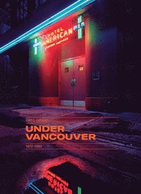 Greg Girard: Under Vancouver 1972-1982 (inbunden)
