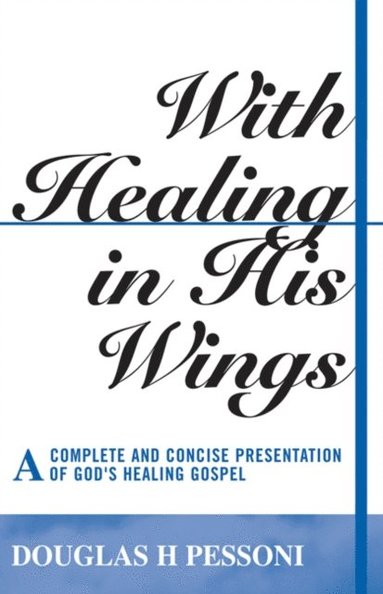 With Healing in His Wings: A Complete and Concise Presentation of God's Healing Gospel (häftad)