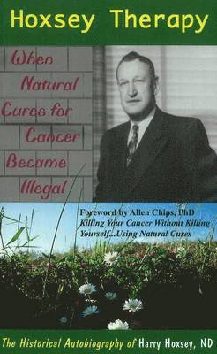 Hoxsey Therapy: When Natural Cures for Cancer Became Illegal: The Authobiogaphy of Harry Hoxsey, N.D. (häftad)