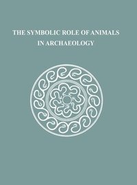 The Symbolic Role of Animals in Archaeology (inbunden)