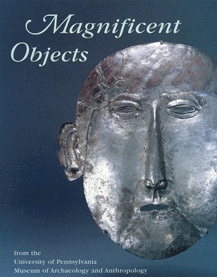 Magnificent Objects from the University of Pennsylvania Museum of Archaeology and Anthropology (inbunden)