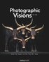 Photographic Visions: Inspiring Images and How They Were Made