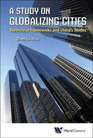 Study On Globalizing Cities, A: Theoretical Frameworks And China's Modes (inbunden)