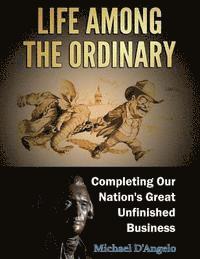 Life among the Ordinary: Completing Our Nation's Great Unfinished Business (hftad)