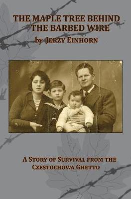 The Maple Tree Behind the Barbed Wire - A Story of Survival from the Czestochowa Ghetto (inbunden)