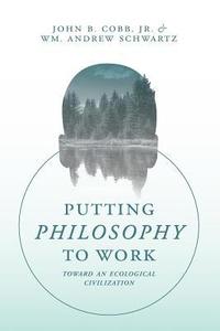 Putting Philosophy to Work: Toward an Ecological Civilization (hftad)