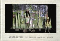Joan Jonas -  They Come To Us Without A Word (inbunden)