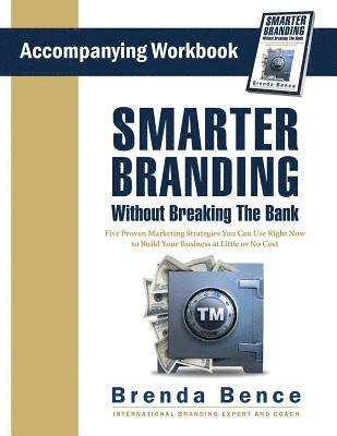 Smarter Branding Without Breaking the Bank - Workbook: Five Proven Marketing Strategies You Can Use Right Now to Build Your Business at Little or No C (hftad)