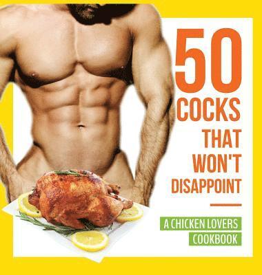 50 Cocks That Won't Disappoint - A Chicken Lovers Cookbook (inbunden)