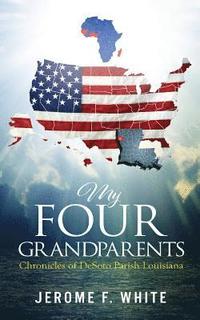 My Four Grandparents: Chronicles of Desoto Parish Louisiana (hftad)