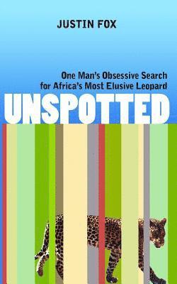 Unspotted: One Man's Obsessive Search for Africa's Most Elusive Leopard (hftad)