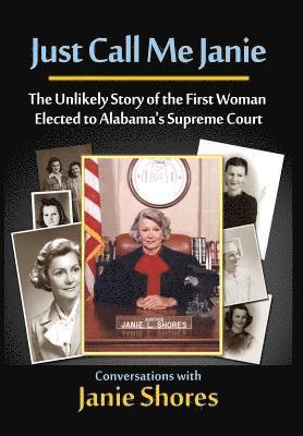 Just Call Me Janie: The Unlikely Story of the FIrst Woman Elected to Alabama's Supreme Court (hftad)