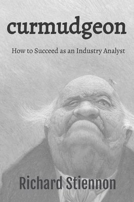 Curmudgeon: How to Succeed as an Industry Analyst (inbunden)