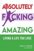 Absolutely F**king Amazing: Living a Life You Love