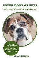 Boxer Dogs as Pets: Boxer Dogs Characteristics, Health, Diet, Breeding, Types, Showing, Care and a whole lot more! The Complete Boxer Owner's Manual (inbunden)