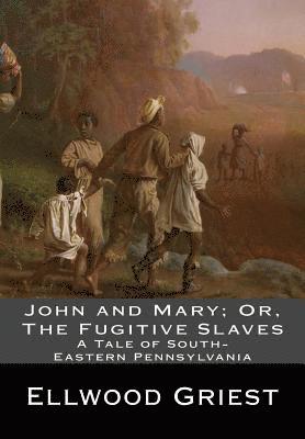 John and Mary; Or, The Fugitive Slaves: A Tale of South-Eastern Pennsylvania (inbunden)