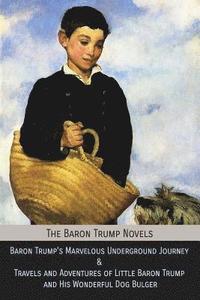The Baron Trump Novels: Baron Trump's Marvelous Underground Journey & Travels and Adventures of Little Baron Trump and His Wonderful Dog Bulge (hftad)