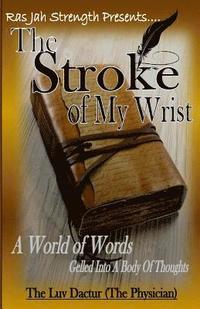 The Stroke Of My Wrist: A World of Words Gelled into a Body of Thoughts (hftad)
