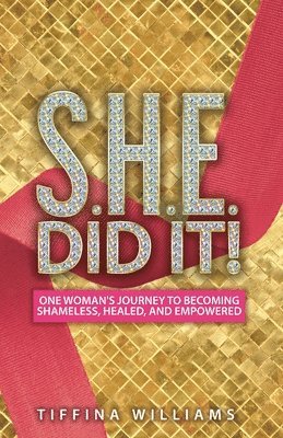 S.H.E. Did It!: One Woman's Journey to Becoming Shameless, Healed, and Empowered. (hftad)