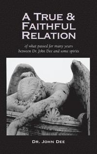 True and Faithful Relation of What Passed for Many Years Between Dr. John Dee and Some Spirits (inbunden)