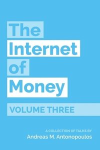 The Internet of Money Volume Three: A Collection of Talks by Andreas M. Antonopoulos (häftad)