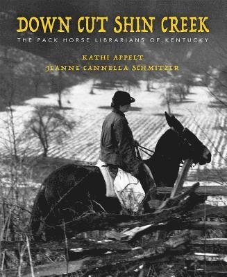 Down Cut Shin Creek: The Pack Horse Librarians of Kentucky (hftad)