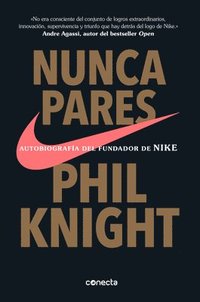 Nunca Pares: Autobiografia Del Fundador De Nike / Shoe Dog: A Memoir By The Creator Of Nike (häftad)