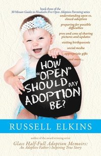 How Open Should My Adoption Be Understanding Open vs. Closed Adoption Preparing for Possible Difficulties Pros Cons of Sharing Pictures Update