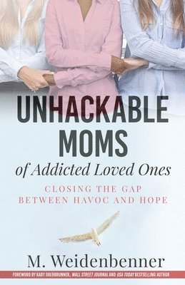 Unhackable Moms of Addicted Loved Ones, Closing the Gap Between Havoc and Hope (hftad)