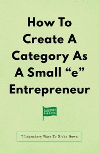 How To Create A Category As A Small &quote;e&quote; Entrepreneur (e-bok)