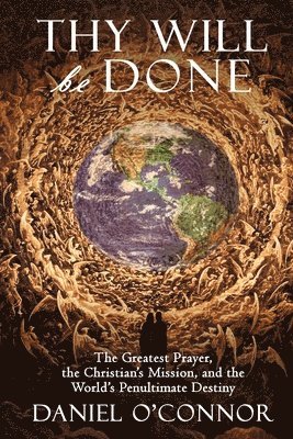 Thy Will Be Done: The Greatest Prayer, the Christian's Mission, and the World's Penultimate Destiny (häftad)