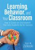 Learning, Behavior, and Your Classroom: How to Create an Environment That Sets Students Up for Success (Classroom Management Strategies for Student En