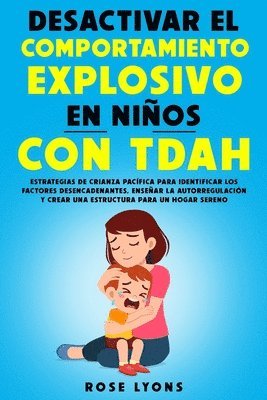 Desactivar el Comportamiento Explosivo en Niños con TDAH: Estrategias de Crianza Pacífica para Identificar los Factores Desencadenantes, Enseñar la Au (häftad)