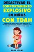 Desactivar el Comportamiento Explosivo en Niños con TDAH: Estrategias de Crianza Pacífica para Identificar los Factores Desencadenantes, Enseñar la Au